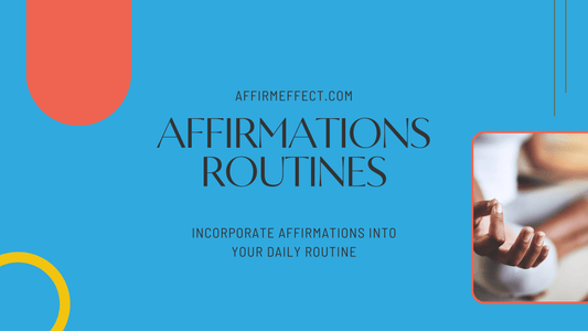 How to Incorporate Affirmations into Your Daily Routine: A Comprehensive Guide - Affirm Effect