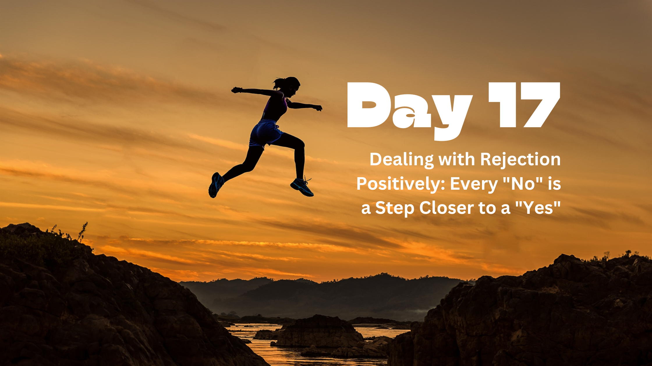 Day 17: Dealing with Rejection Positively: Every "No" is a Step Closer to a "Yes"