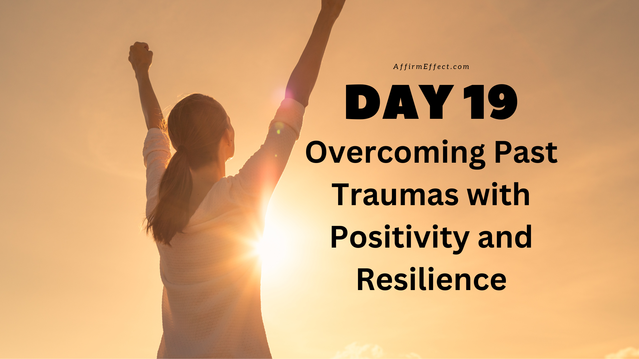Day 19: Overcoming Past Traumas with Positivity and Resilience