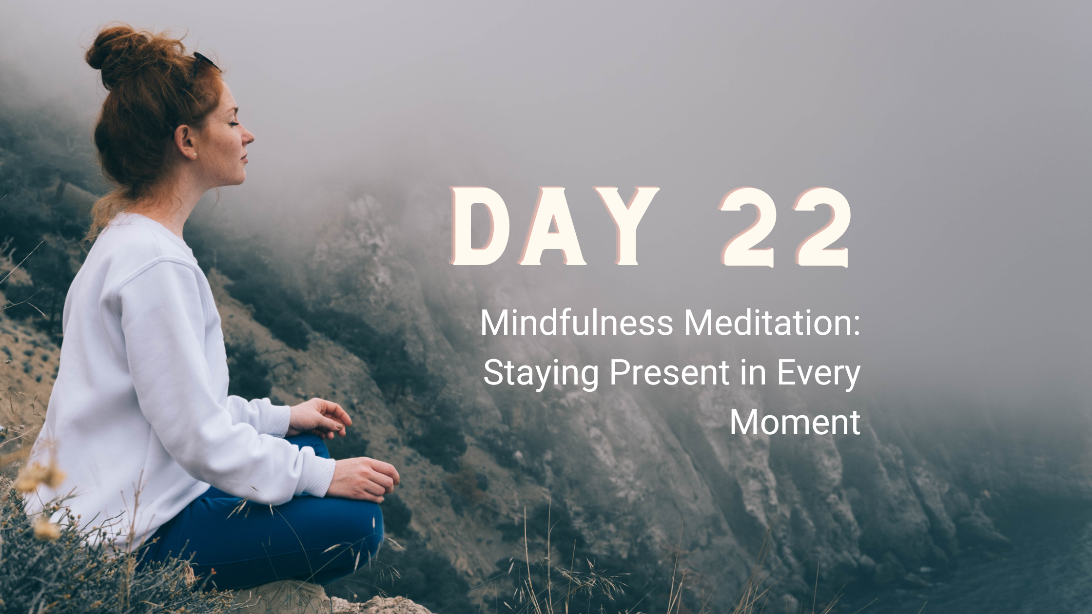 Day 22: Mindfulness Meditation: Staying Present in Every Moment