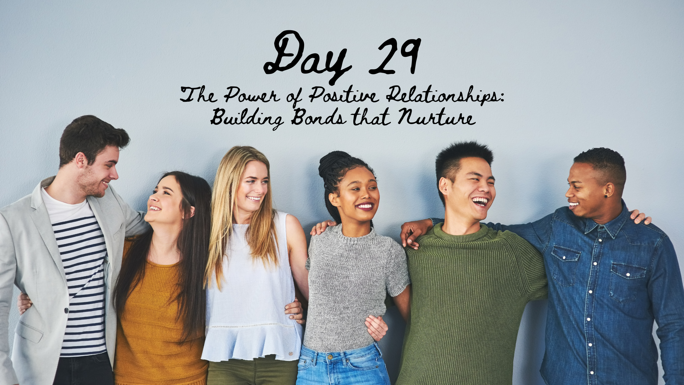 Day 29: The Power of Positive Relationships: Building Bonds that Nurture