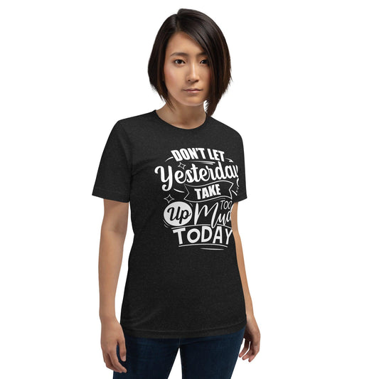 Don't Let Yesterday Take Too Much Today | Women's Shirt With Inspirational Quote - Affirm Effect